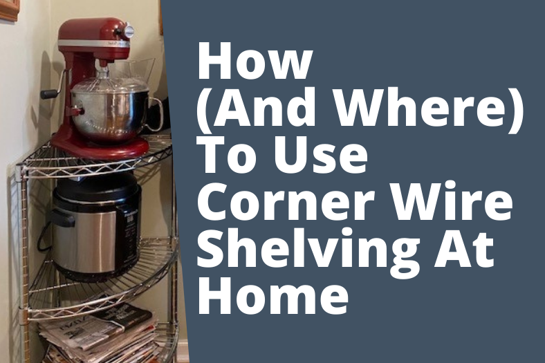 using corner wire shelving in the home